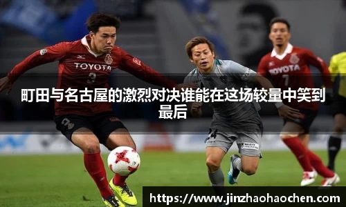 町田与名古屋的激烈对决谁能在这场较量中笑到最后